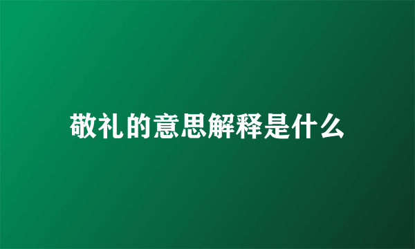 敬礼的意思解释是什么