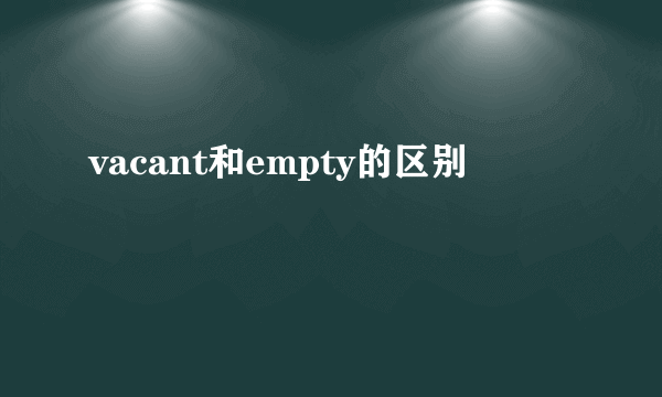 vacant和empty的区别