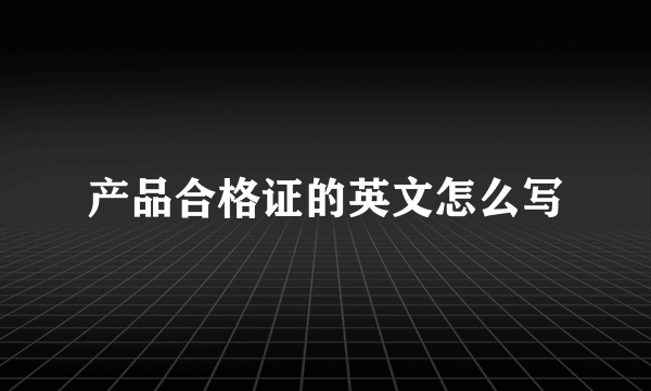 产品合格证的英文怎么写