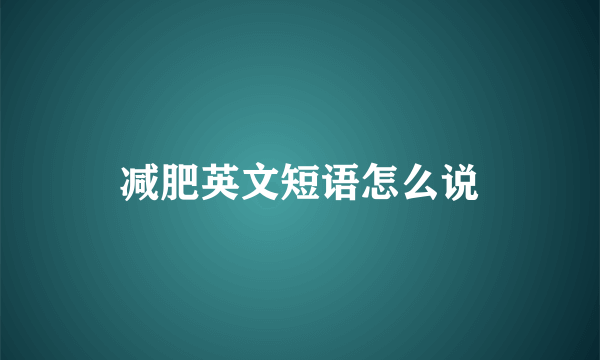 减肥英文短语怎么说