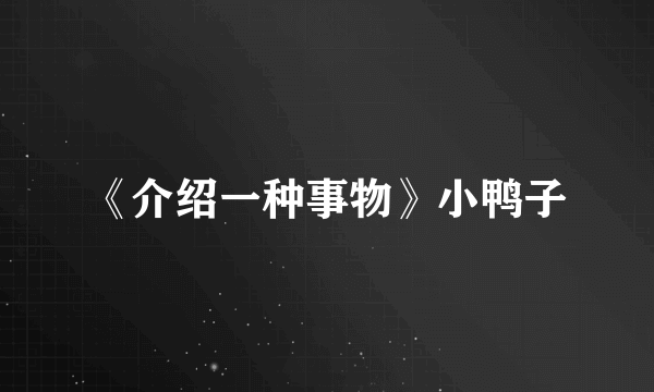 《介绍一种事物》小鸭子