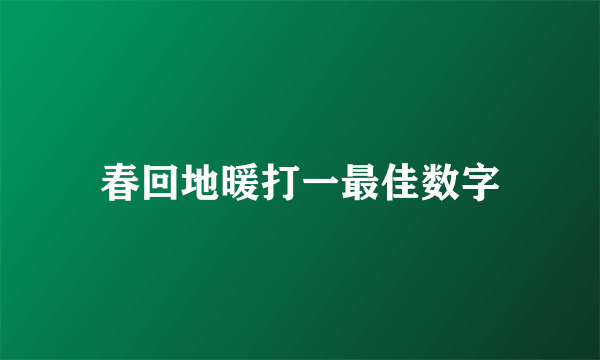 春回地暖打一最佳数字