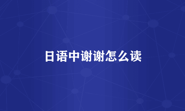 日语中谢谢怎么读