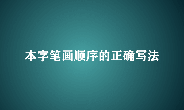 本字笔画顺序的正确写法