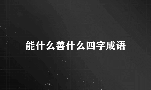 能什么善什么四字成语