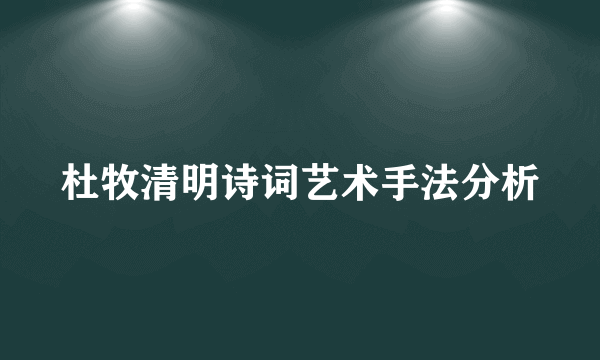 杜牧清明诗词艺术手法分析