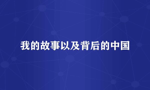 我的故事以及背后的中国