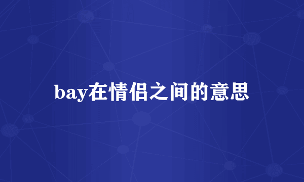 bay在情侣之间的意思