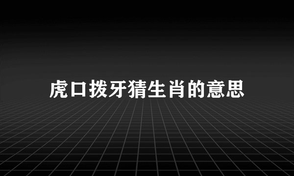 虎口拨牙猜生肖的意思