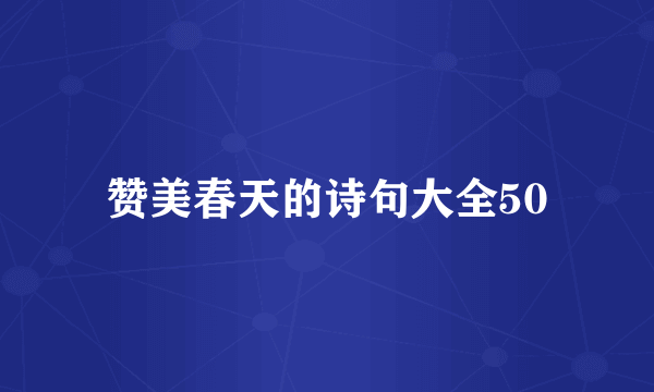 赞美春天的诗句大全50