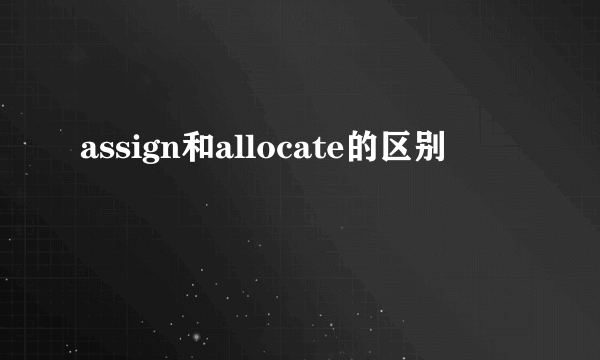 assign和allocate的区别