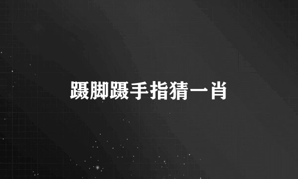 蹑脚蹑手指猜一肖