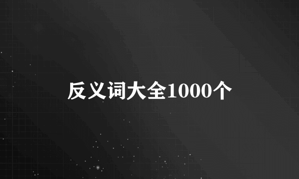 反义词大全1000个