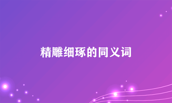 精雕细琢的同义词