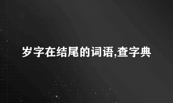 岁字在结尾的词语,查字典