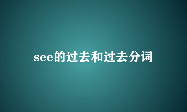 see的过去和过去分词