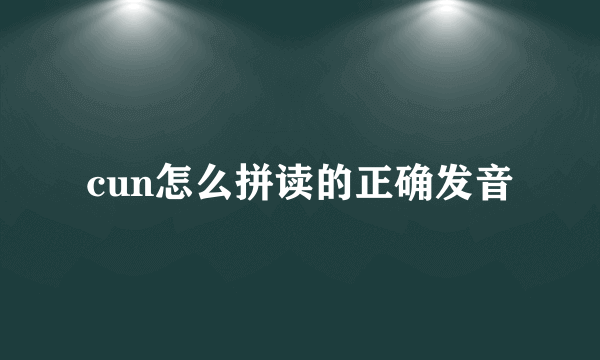 cun怎么拼读的正确发音
