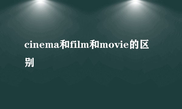 cinema和film和movie的区别