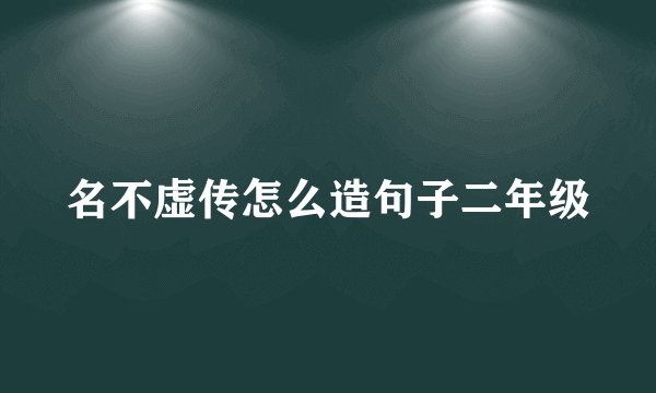 名不虚传怎么造句子二年级