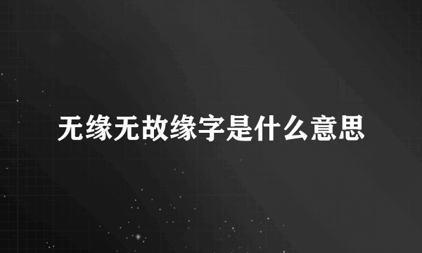 无缘无故缘字是什么意思