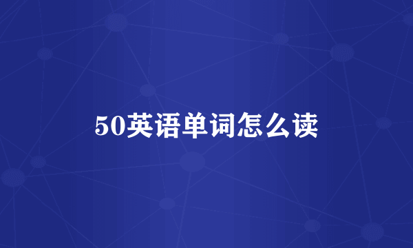 50英语单词怎么读