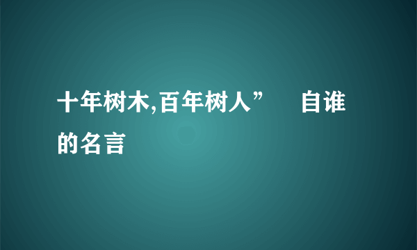 十年树木,百年树人”岀自谁的名言