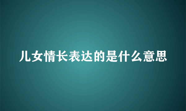 儿女情长表达的是什么意思