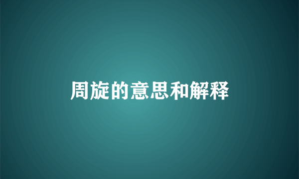 周旋的意思和解释