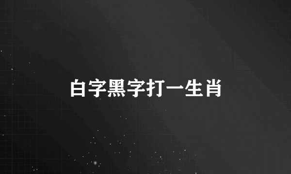 白字黑字打一生肖