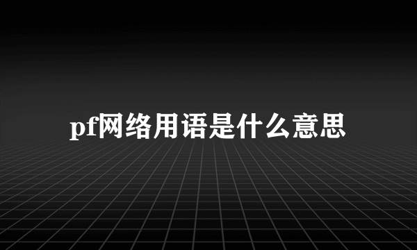 pf网络用语是什么意思