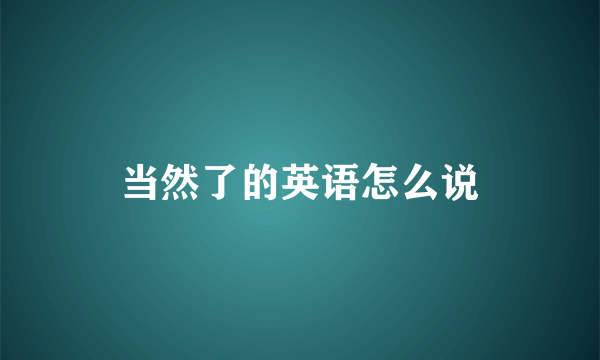 当然了的英语怎么说