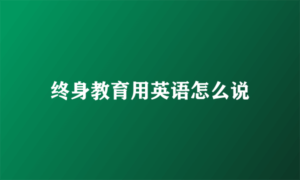 终身教育用英语怎么说