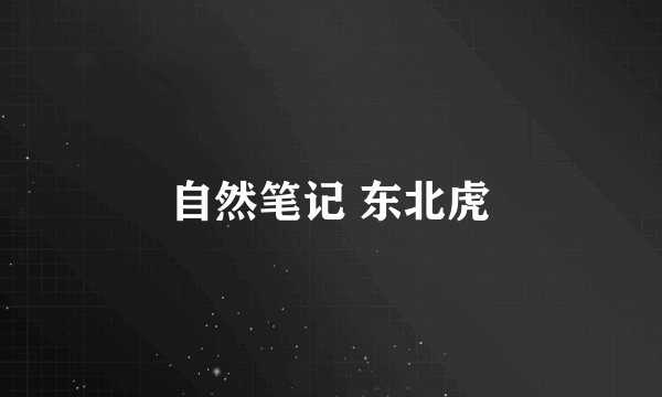自然笔记 东北虎