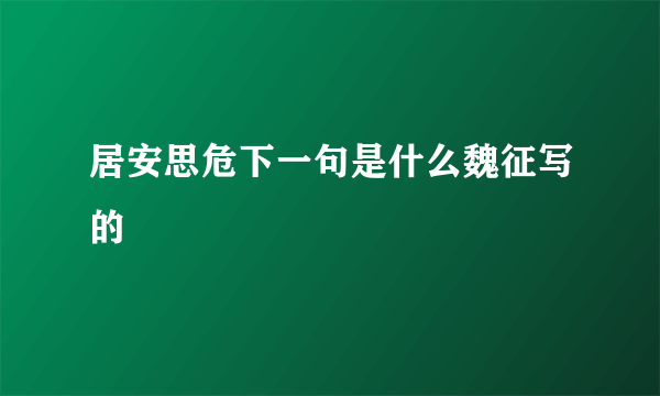 居安思危下一句是什么魏征写的