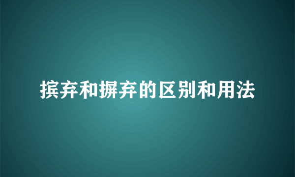 摈弃和摒弃的区别和用法
