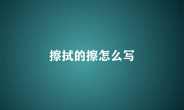 擦拭的擦怎么写