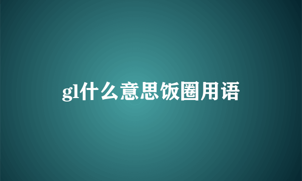 gl什么意思饭圈用语