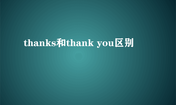 thanks和thank you区别