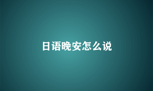 日语晚安怎么说