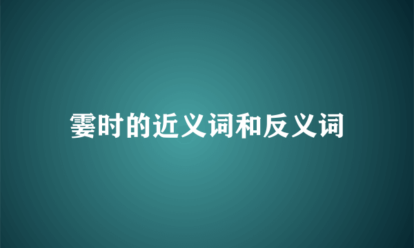 霎时的近义词和反义词