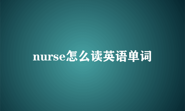 nurse怎么读英语单词