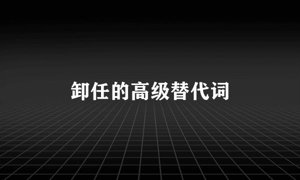 卸任的高级替代词