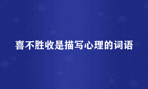 喜不胜收是描写心理的词语