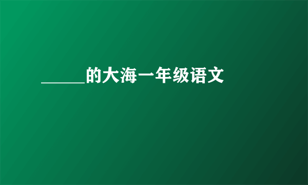 _____的大海一年级语文