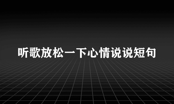 听歌放松一下心情说说短句