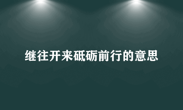 继往开来砥砺前行的意思