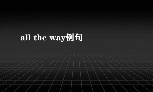 all the way例句