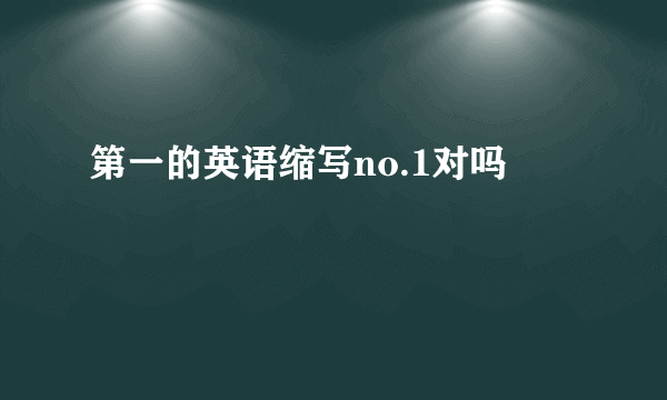 第一的英语缩写no.1对吗