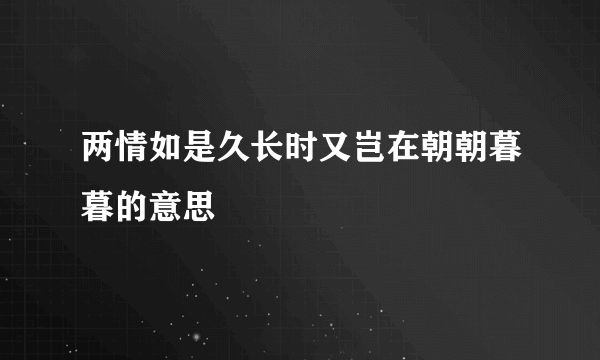 两情如是久长时又岂在朝朝暮暮的意思