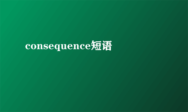 consequence短语